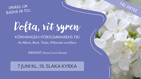 Bild med text: Dofta, vit syren - körhängen i försommarens tid.
7 juni kl 19, Slaka kyrka.